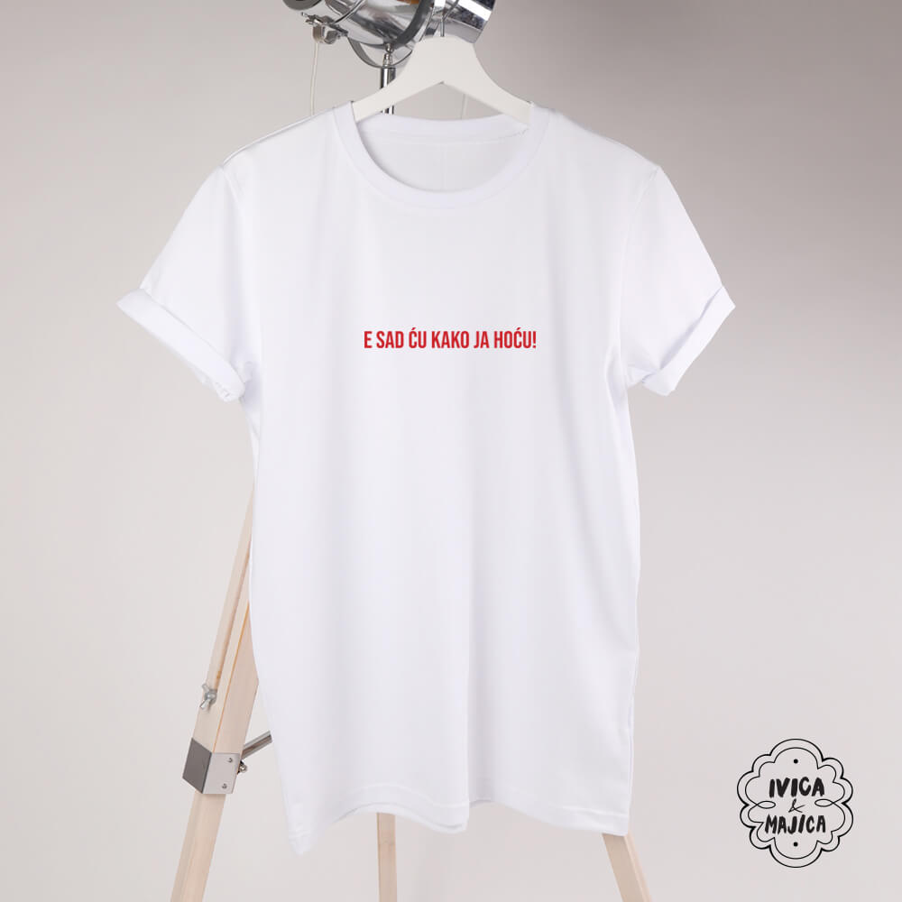 E sad ću kako ja hoću - Ženska majica